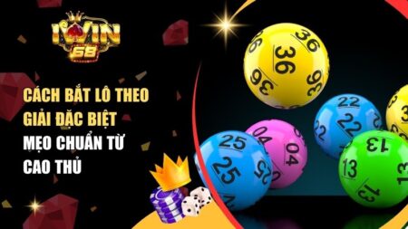 Cách Bắt Lô Theo Giải Đặc Biệt – Mẹo Chuẩn Từ Cao Thủ