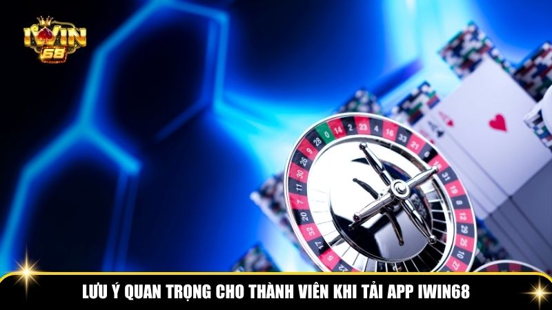 Lưu ý quan trọng cho thành viên khi tải app Iwin68